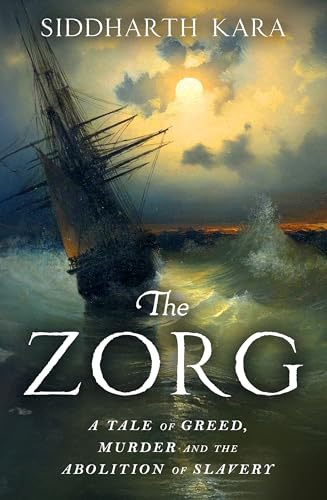 The Zorg: A Tale of Greed, Murder and the Abolition of Slavery from the Bestselling Author and Pulitzer Prize Finalist