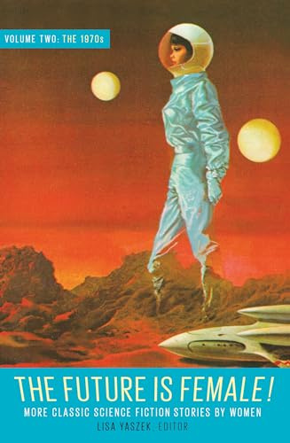 Future Is Female Volume 2, The 1970S: More Classic Science Fiction Stories By Women: A Library of America Special Publication