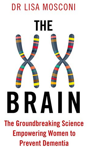 The XX Brain: The Groundbreaking Science Empowering Women to Prevent Dementia