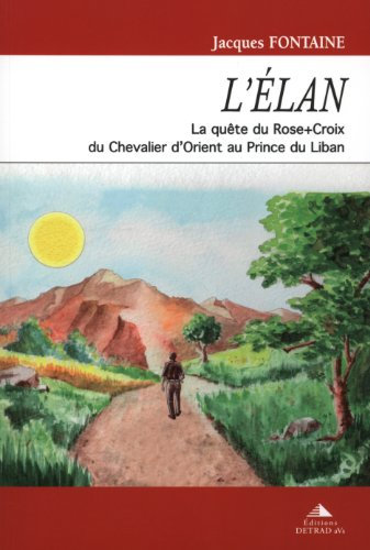 L'élan: La quête du Rose Croix Du chevalier d'Orient au Prince du Liban