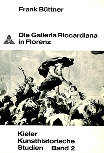Die Galleria Riccardiana in Florenz (Kieler kunsthistorische Studien)