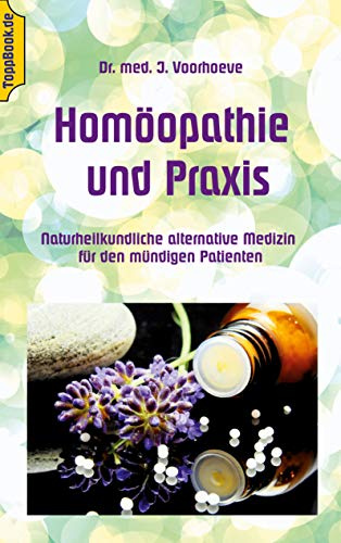 Homöopathie und Praxis: Naturheilkundliche alternative Medizin für den mündigen Patienten (Toppbook Ratgeber Natur und Wissen, Band 3)