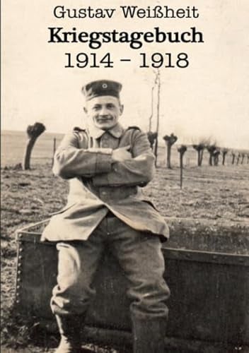 Kriegstagebuch 1914-1918 Gustav Weißheit