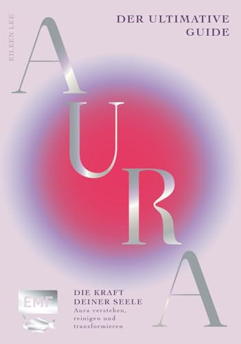 Aura – Die Kraft deiner Seele: Der ultimative Guide: Aura verstehen, reinigen und transformieren | Mit Atemübungen, Chakra-Manifestationen, Kristallen und geführter Meditation