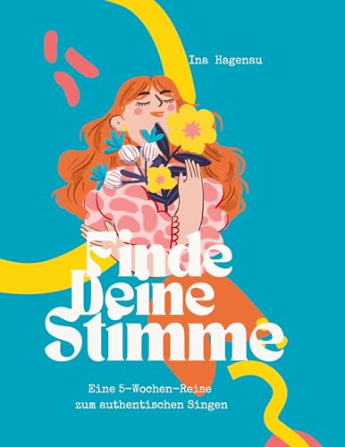 Finde Deine Stimme: Eine 5-Wochen-Reise zum authentischen Singen
