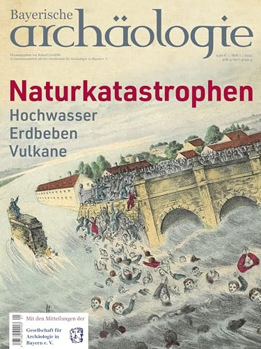 Naturkatastrophen. Hochwaser - Erdbeben - Vulkane: Bayerische Archäologie 1/2025