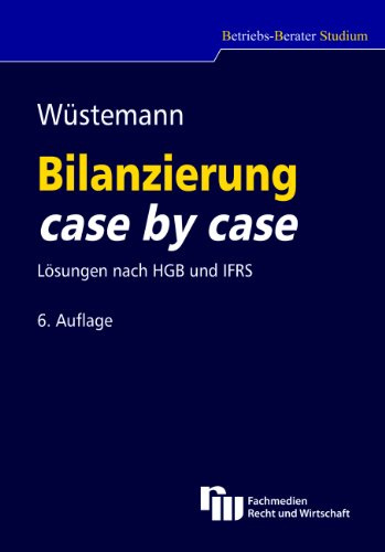 Bilanzierung case by case: Lösungen nach HGB und IFRS (Betriebs-Berater Studium - BWL case by case)