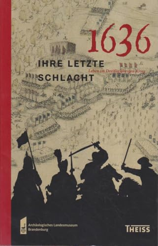 1636 – ihre letzte Schlacht: Leben im Dreißigjährigen Krieg