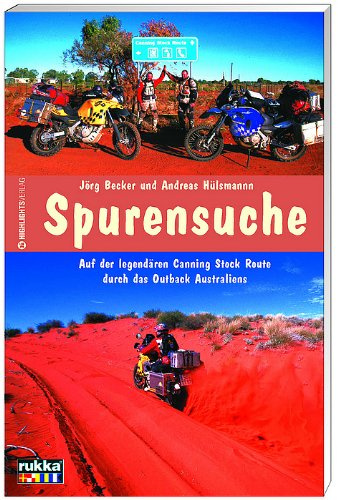 Spurensuche: Auf der legendären Canning Stock Route durch das Outback Australiens: Auf der legendären Canning Stock Route durch das Outback Australiens. In Zus.-Arb. m. rukka