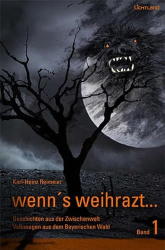 wenn's weihrazt Band 1: Geschichten aus der Zwischenwelt - Volkssagen aus dem Bayerischen Wald
