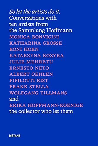 So let the artists do it.: Gespräche mit zehn Künstlerinnen und Künstlern aus der Sammlung Hoffmann und Erika Hoffmann-Koenige (deutschsprachige Ausgabe)