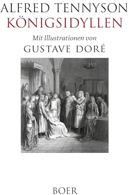 Königsidyllen: Legenden um König Arthur und die Ritter der Tafelrunde: Illustrationen von Gustave Doré