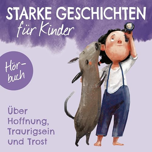 Über Hoffnung, Traurigsein und Trost - Hörbuch (Starke Geschichten für Kinder, 4, Band 4)
