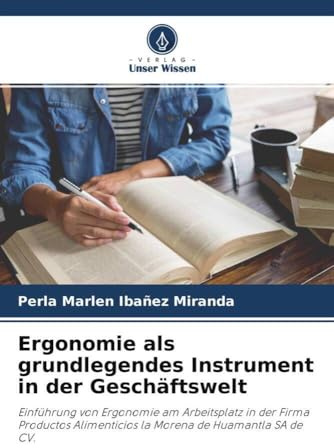 Ergonomie als grundlegendes Instrument in der Geschäftswelt: Einführung von Ergonomie am Arbeitsplatz in der Firma Productos Alimenticios la Morena de Huamantla SA de CV.