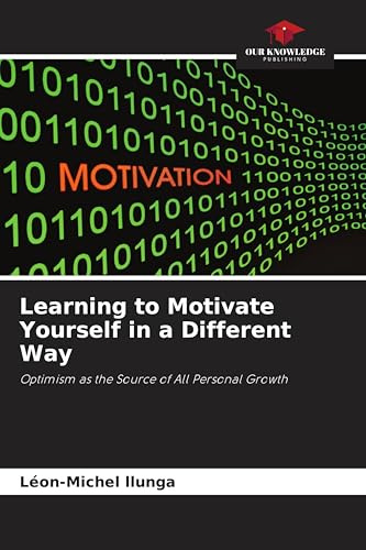 Learning to Motivate Yourself in a Different Way: Optimism as the Source of All Personal Growth