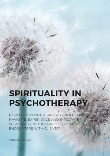 Spirituality in Psychotherapy: How Do Psychotherapists Understand, Navigate, Experience and Integrate Spirituality in Their Professional Encounters With Clients?