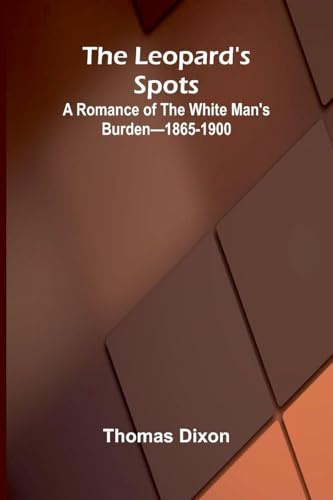 The Leopard's Spots: A Romance of the White Man's Burden-1865-1900