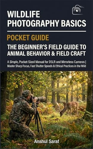 Wildlife Photography Basics The Beginner's Guide to Animal Behavior & Field Craft: A Simple, Pocket-Sized Manual for DSLR and Mirrorless Cameras | ... The Ultimate Pocket Guide for Beginners)