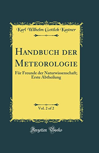 Handbuch der Meteorologie, Vol. 2 of 2: Für Freunde der Naturwissenschaft; Erste Abtheilung (Classic Reprint)