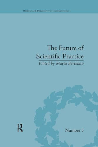 The Future of Scientific Practice: 'Bio-Techno-Logos' (History and Philosophy of Technoscience)