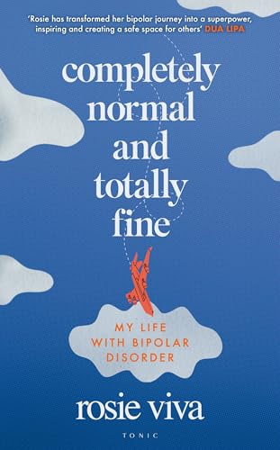 Completely Normal and Totally Fine: The Highs, Lows and In-Betweens of Living with Bipolar - A Memoir of Mental Health, Mania and Recovery