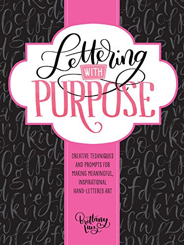 Lettering with Purpose: Creative Techniques and Prompts for Making Meaningful, Inspirational Hand-Lettered Art