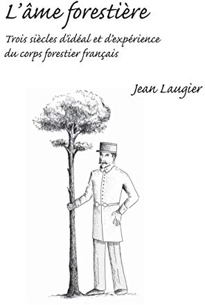 L'âme forestière : Trois siècles d'idéal et d'expérience du corps forestier français