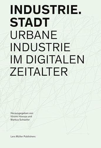 Industrie.Stadt: Urbane Industrie im digitalen Zeitalter