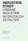 Industrie.Stadt: Urbane Industrie im digitalen Zeitalter