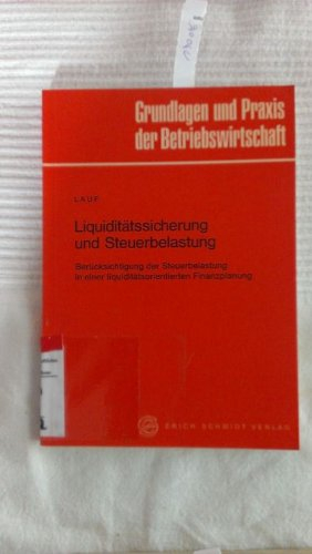 Liquiditätssicherung und Steuerbelastung: Berücksichtigung der Steuerbelastung in einer liquiditätsorientierten Finanzplanung (Grundlagen und Praxis der Betriebswirtschaft)