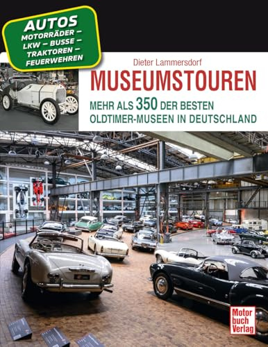 Museumstouren. Der Museusmführer zu Automobil-, Motorrad-, Omnibus,- Traktor-, Feuerwehr-, Fahrrad-, Motoren- und Nutzfahrzeugausstellungen: Mehr als 350 der besten Oldtimer-Museen in Deutschland