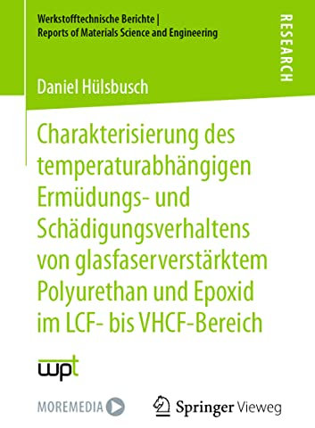 Charakterisierung des temperaturabhängigen Ermüdungs- und Schädigungsverhaltens von glasfaserverstärktem Polyurethan und Epoxid im LCF- bis ... Reports of Materials Science and Engineering)