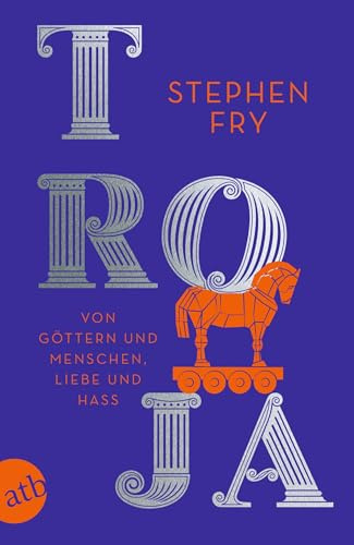 Troja: Von Göttern und Menschen, Liebe und Hass (Die Mythos-Tetralogie, Band 3)