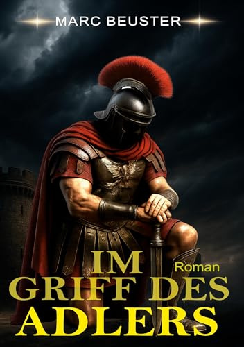Im Griff des Adlers: Historischer Römer-Abenteuerroman – Epische Schlachten, Intrigen und Heldentum im antiken Rom (DIE ADLER SAGA - SÖHNE ROMS)