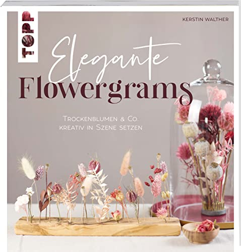 Elegante Flowergrams: Trockenblumen, Frischblumen, Kerzen und mehr kreativ in Szene setzen
