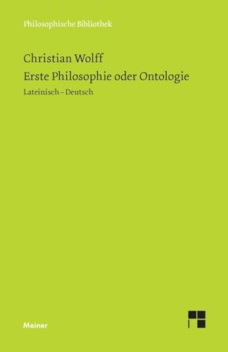 Erste Philosophie oder Ontologie: Nach wissenschaftlicher Methode behandelt, in der die Prinzipien der gesamten menschlichen Erkenntnis enthalten sind ... Ausgabe (Philosophische Bibliothek)