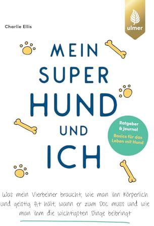 Mein super Hund und ich: Ratgeber und Journal - Basics für das Leben mit Hund. Was mein Vierbeiner braucht, wie man ihn körperlich und geistig fit ... wie man ihm die wichtigsten Dinge beibringt