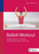 Ballett-Workout: Ballett, Pilates und Yoga: Das effektive Kombi-Training
