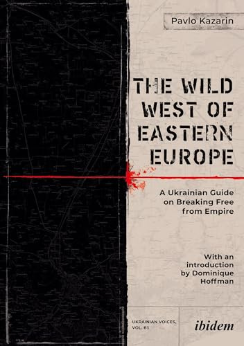 The Wild West of Eastern Europe: A Ukrainian Guide on Breaking Free from Empire (Ukrainian Voices)