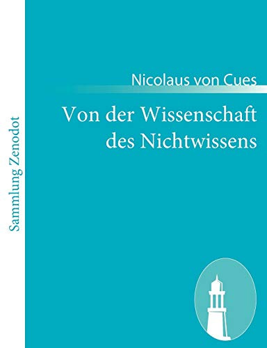 Von der Wissenschaft des Nichtwissens: (De docta ignorantia)