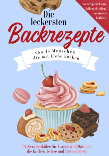 Die leckersten Backrezepte von 44 Menschen, die mit Liebe backen: Das Backbuch zum Selberschreiben, das andere befüllen - Die Geschenkidee für Frauen ... Kekse und Torten lieben (Book on Tour)