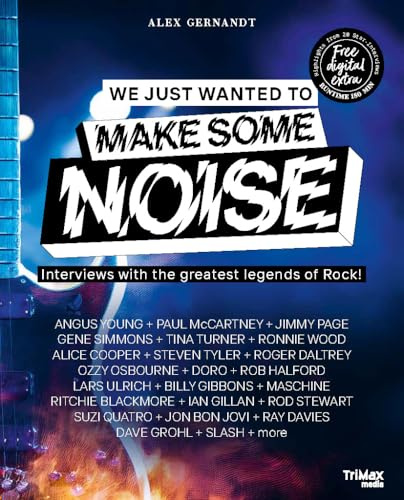 We Just Wanted to Make Some Noise – Interviews with the Greatest Legends of Rock. PLUS: Sound Files Featuring Highlights from 20 Interviews