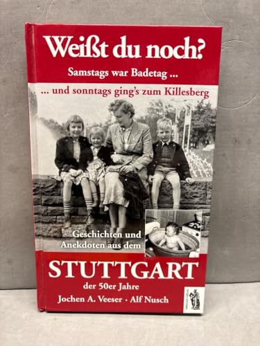 Weißt Du noch? Samstags war Badetag und sonntags ging's zum Killesberg: Geschichten und Anekdoten aus dem Stuttgart der 50 Jahre: Geschichten und Anekdoten aus dem Stuttgart der 50er Jahre
