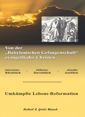 Von der Babylonischen Gefangenschaft evangelikaler Christen: Umkämpfte Lebens-Reformation