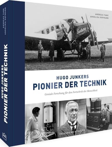 Hugo Junkers - Pionier der Technik: Geniale Forschung für den Fortschritt der Menschheit