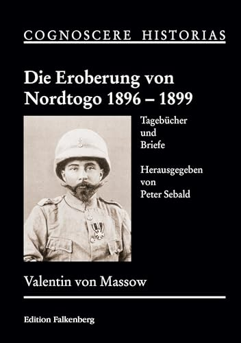 Die Eroberung von Nordtogo 1896 – 1899: Tagebücher und Briefe (COGNOSCERE HISTORIAS)