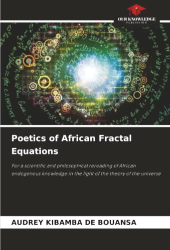 Poetics of African Fractal Equations: For a scientific and philosophical rereading of African endogenous knowledge in the light of the theory of the universe