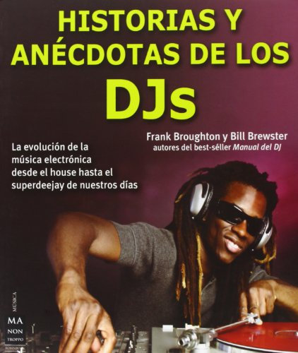 Historias Y Anécdotas De Los DJs. La Evolución De La Música Electrónica Desde El House Hasta Nuestros Días (MUSICA)