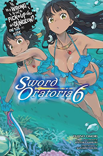 Is It Wrong to Try to Pick Up Girls in a Dungeon? On the Side: Sword Oratoria, Vol. 6 (light novel) (Volume 6)