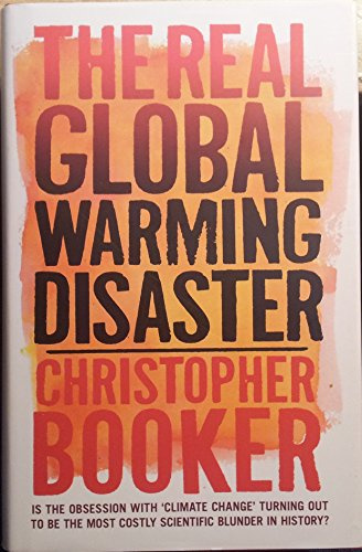 The Real Global Warming Disaster: Is The Obsession With `Climate Change` Turning Out To Be The Most Costly Scientific Blunder In History?